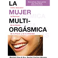 La Mujer Multiorgásmica: Cómo descubrir la plenitud de tu deseo- de tu placer y de tu vitalidad